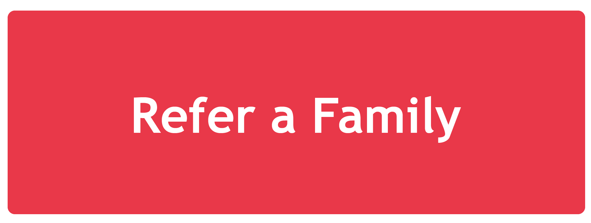 Click here: Refer a Family